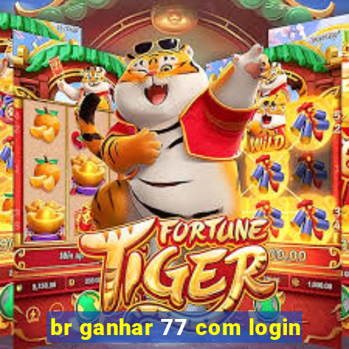 br ganhar 77 com login